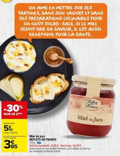 -30%  sur le 2 me  vendu saul  5%  lekg: 14,67 €  le produit  395  85  on aime en mettre sur ses tartines, dans son yaourt et dans ses préparations culinaires pour un goût sucré-salé. si le miel sédui