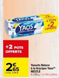 ASS  Nettle  YAOS  TOUR GROUN  +2 POTS OFFERTS  265  Lekg: 2,94 €  4 POTS  +2  OFFERTS  Yaourts Nature à la Grecque Yaos NESTLÉ 4x 150 g + 2x 150 g offerts. 