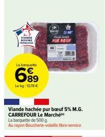 VIANDE SOVINE  FRANCHISE  La barquette  699⁹9  89  Le kg: 13,78 €  Viande hachée pur bœuf 5% M.G. CARREFOUR Le Marché La barquette de 500 g  Au rayon Boucherie-volaille libre-service  SM  Mirchi Hande