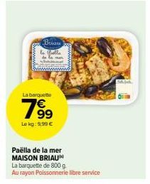 Brian la Bella  La barquette  19⁹  Le kg: 9,99 €  Paëlla de la mer MAISON BRIAU La barquette de 800 g Au rayon Poissonnerie libre service 