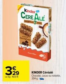 3⁹9  Lekg: 16,13 €  led now  Kinder  CEREALE  Scand  Sfrut  KINDER Céréalé Chocolat, cacao ou noisette, 204 g 