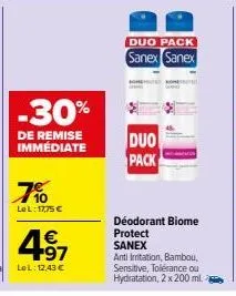 -30%  de remise immediate  10 lel: 17,75 €  4.97  1€  lel: 12,43 €  duo  pack  duo pack  sanex sanex  déodorant biome protect sanex  anti imitation, bambou, sensitive, tolérance ou  hydratation, 2 x 2