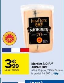 399  Lokg: 19,95 €  JuraFlore  MORBIER -70- JOUR  AFFINE  200  Morbier A.O.P. JURAFLORE  Affiné 70 jours, 29% M.G. dans le produit fini, 200 g. 