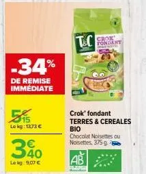 -34%  de remise immediate  515  le kg: 13,73 €  €  40  lekg: 9,07 €  t&c  fondant wwere  crok' fondant terres & cereales βιο  ab  forth  chocolat noisettes ou noisettes, 375 g. 