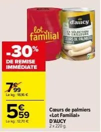 7⁹⁹9  99  le kg: 18,16 €  -30%  de remise immediate  559  lokg: 12,70 €  lot  ection  familial cleurs de palmiers  lemones  d'aucy  cœurs de palmiers <<lot familial>> d'aucy 2x 220 g 