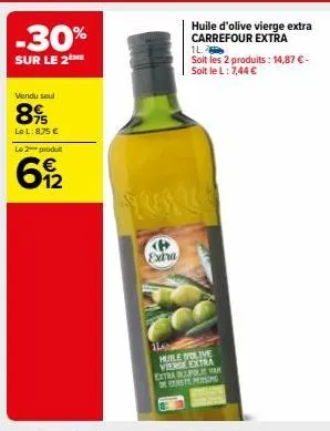 -30%  sur le 2me  vendu seul  895  lel: 8,75 €  le 2 produit  6/2  extra  huile d'olive vierge extra carrefour extra  1l.  soit les 2 produits: 14,87 € - soit le l: 7,44 €  ila  huile olive vierge ext