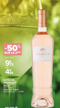 -50%  SUR LE 2 ME Les 2 pour  995 488  Soft  COTES DE PROVENCE  Manon  Rosé ou blanc Vendu seul: 6,50 €  Existe aussi en 15:14.99€  MANON 