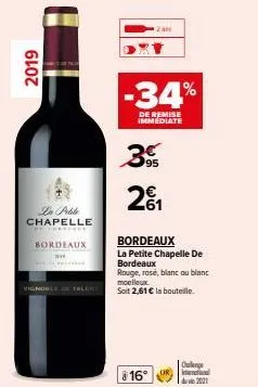 2019  la petite chapelle  bordeaux  vignoble falray  -34%  de remise immédiate  zam  3  201  bordeaux la petite chapelle de bordeaux rouge, rose, blanc ou blanc  moelleux.  soit 2,61 € la bouteille.  
