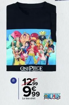 a  one piece  12.99  999  le tee-shirt  € 99 nepiec 