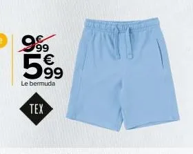 tex  999 € 5⁹9  le bermuda 