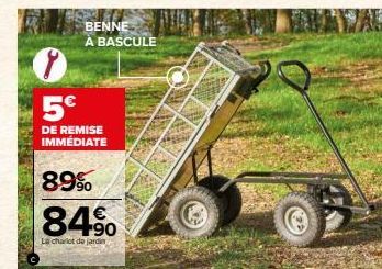 BENNE A BASCULE  5€  DE REMISE IMMEDIATE  89%  84%  Le chariot de jardin 