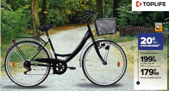 >>TOPLIFE  20€  D'ÉCONOMIES™  Prix payé en casse  19999  Le Vélo City 40 Soit  17999  Remise Fidélité déduite 