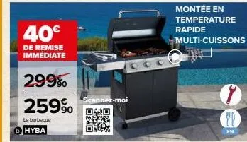 40€  de remise immédiate  299%  259%  le barbecue hyba  scannez-moi  montée en température rapide  multi-cuissons  80  x54 