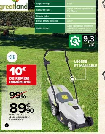 greatland  4  10€  DE REMISE IMMÉDIATE  99%  89%  dont 2,50 € d'éco-participation La tondeuse  Capacité du bac  Surface de tonte conselle  Options induses  381cm  2010 m  501  500  modo  Gardone  le p