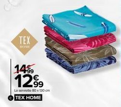 TEX  14⁹9  12⁹9  La serviette 80 x 130 cm TEX HOME 