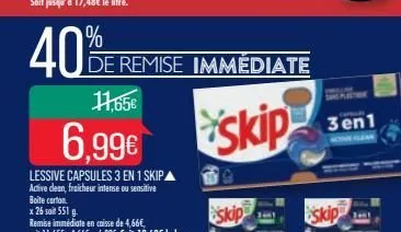 40  11,65€  6,99€  lessive capsules 3 en 1 skip active dean, fraicheur intense ou sensitive  %  de remise immédiate  skip  skip  3en1  skip 