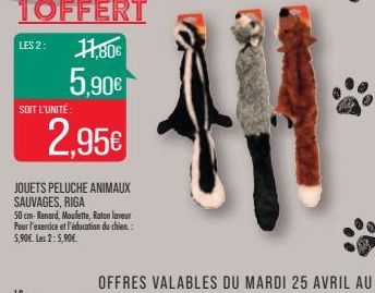 LES 2:  SOIT L'UNITÉ  11,80€  5,90€  2.95€  JOUETS PELUCHE ANIMAUX SAUVAGES, RIGA  50 cm-Renard, Moufette, Raton laveur Pour l'exercice et l'éducation du chien.  5,90€. Les 2:5,90€.  *** 