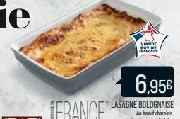 6,95€  lasagne bolognaise au boeuf charolais. la barquette de 1 kg.  viande bovine franca 