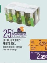 25%  LOT DE 6 VERRES FRUITS 23CL  3 décors au choix: pastique,  citron vert ou orange.  REMBOURSE SUR LA CARTE  PROX  MAYE  SURMA CARTE":  3,95€  SOIT CANOTTE DÉDUITE  2,95€ 