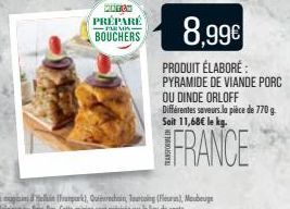 MATCH PRÉPARÉ  -PAR MIN  BOUCHERS  8,99€  PRODUIT ÉLABORÉ: PYRAMIDE DE VIANDE PORC  OU DINDE ORLOFF Différentes saveurs la pièce de 770 g Soit 11,68€ le kg.  FRANCE 