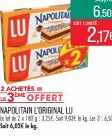 LU  NAPOLITAL  NAPOLE  LU  2 ACHETÉS = ÈME  LE3EME OFFERT  SOIT L'UNITÉ:  NAPOLITAIN L'ORIGINAL LU  le lot de 2 x 180 g: 3,25€. Soit 9,03€ le kg. Les 3:6,50€ Soit 6,02€ le kg. 