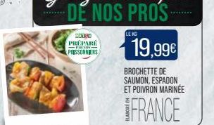 MONTAND PRÉPARÉ  PULMIN  POISSONNIERS  LE KG  19,99€  BROCHETTE DE SAUMON, ESPADON ET POIVRON MARINÉE  FRANCE 