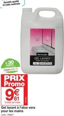 +30  points parames monclub  prix promo  9€  le bidon de 5 litres  promocash gel lavant  pour les mains  gel lavant à l'aloe vera  pour les mains  code: 350027 