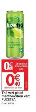 fuzetea  evert glace  citron v  8 (11)  € 40  la boite slim de 33 cl  thé vert glacé menthe/citron vert  de remise immédiate soit  fuzetea  code: 938068 