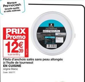 Marque Promocash Garantie qualité et couts maitrises  PRIX Promo  12€€  le pot de 800 g  EN CUISINE origine Maroc  Code: 935777  Filets d'anchois salés sans peau allongés  à l'huile de tournesol 