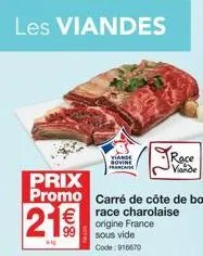 les viandes  viande bovine francaise  prix  promo carré de côte de bœuf €race charolaise  21€  origine france sous vide code: 916670  viande 