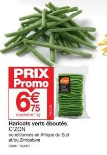 prix promo  €  75  le sachet de 1 kg  nos  sence  haricots verts éboutés c'zon  conditionnés en afrique du sud et/ou zimbabwe  code: 780991 