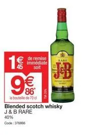 1€ 9€€  86  la bouteille de 70 cl  de remise immédiate soit  bare  ib  blended scotch whisky  j & b rare  40%  code: 376866 