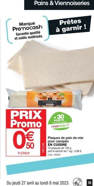 Pains & Viennoiseries  Marque  Promocash Garantie qualité et coûts maîtrisés  PRIX Promo € 50  la plaque  TVA 5,5%  Prêtes à garnir !  +30  POINTS POUR & ROMETER  monclub  Plaques de pain de mie pour 