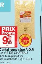 HOME  PRIX Promo  9€  Cantal jeune râpé A.O.P. LA VIE DE CHÂTEAU 30% M.G./produit fini soit le sachet de 2 kg: 18,99 € Code: 118331 