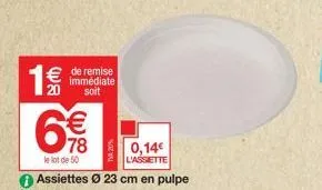 1€  € de remise  immédiate soit  both  € 78  le lot de 50  assiettes ø 23 cm en pulpe  0,14€  l'assiette 