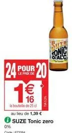 24 pour 20  le prix de  €  ws  la bouteille de 25 cl  au lieu de 1,39 €  ● suze tonic zero  0% code: 673264  tv53%  tonic  oalc 