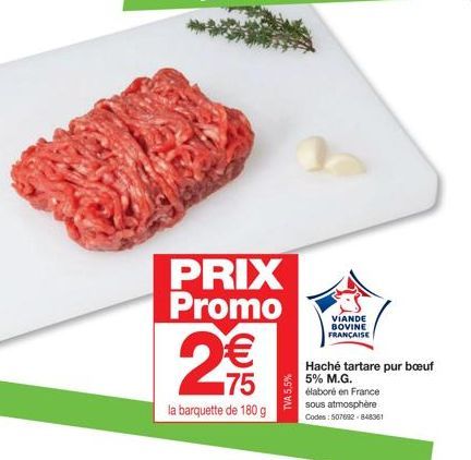 PRIX Promo  2€€  75  la barquette de 180 g  TVA 5,5%  VIANDE BOVINE FRANÇAISE  Haché tartare pur boeuf  5% M.G. élaboré en France sous atmosphère Codes: 507692-848361 