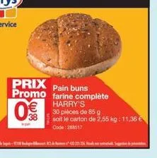 38  prix  pain buns promo farine complète  harry's  30 pièces de 85 g  soit le carton de 2,55 kg: 11,36 e code:288517  segue-18 g 8d271356 supe 