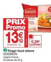 prix promo  13€  le sachet de 1 kg  soignon einger  hèvre t/cabra  tv 5.5%  0,26€ le bâtonnet  