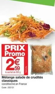 prix promo  2  59  le sachet de 500 g  na5%  mélange salade de crudités classiques  conditionné en france  code:202131 
