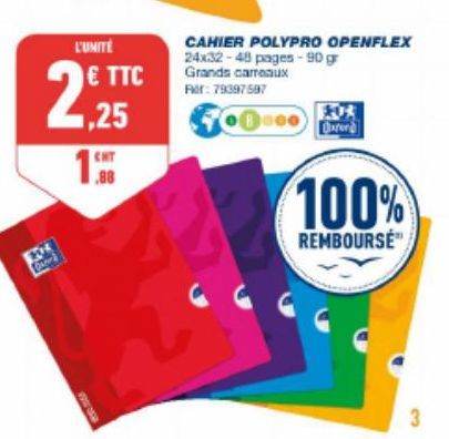 L'UNITÉ  € TTC  1,25  CHT 1.88  CAHIER POLYPRO OPENFLEX 24x32-48 pages-90 gr Grands carreaux Ref: 79397587  FOO...  2  Ourend  100%  REMBOURSE 