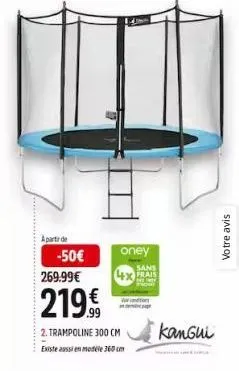 aparte de  -50€  269.99€  219.€  1-4  oney  sans  4x frais  2. trampoline 300 cm existe aussi en modèle 360cm  kangui  votre avis 