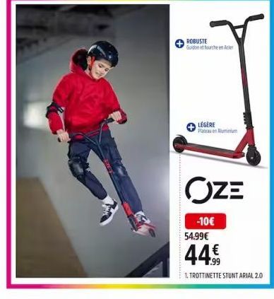 ROBUSTE Guide fourche en Acier  CZE  -10€ 54.99€  44.€  1. TROTTINETTE STUNT ARIAL 2.0  LÉGÈRE Plateau en Aluminium 