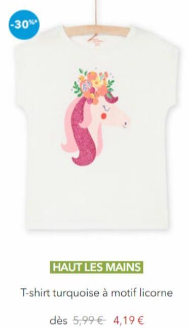 -30%  HAUT LES MAINS  T-shirt turquoise à motif licorne  dès 5,99€ 4,19 €  