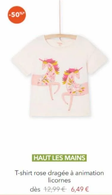 -50%*  haut les mains  t-shirt rose dragée à animation licornes  dès 12,99€ 6,49 €  