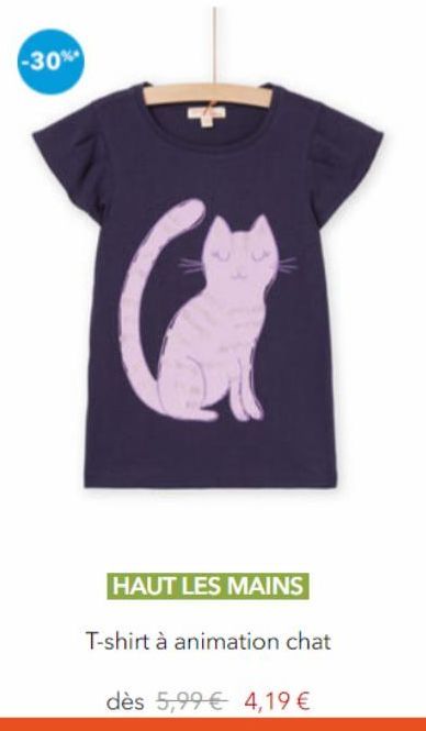 -30%  HAUT LES MAINS  T-shirt à animation chat  dès 5,99€ 4,19 € 