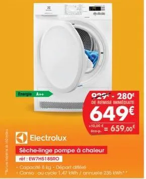 surune moyenne de 160myck  energie a++  929-280 de remise immediate  649€  +10,00 € 600-p.  = 659,00€  electrolux  sèche-linge pompe à chaleur  ref: ew7h5185ro  capacité 8 kg. départ différé  • conso: