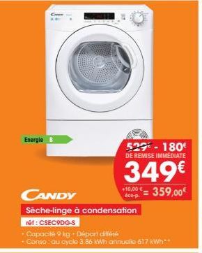 Energie B  529-180€ DE REMISE IMMEDIATE  349€  *10.00€ 359,00€  CANDY  Sèche-linge à condensation ref: CSEC9DG-S  + Capacité 9 kg • Départ différé  • Conso: au cycle 3,86 kWh annuelle 617 kWh** 