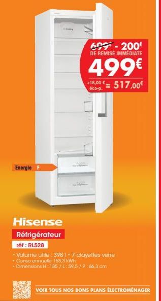 Energie F  Hisense Réfrigérateur  réf : RL528  BUON  60-200€ DE REMISE IMMÉDIATE  499€  +18,00€-517,00€  - Volume utile: 398 1-7 clayettes verre + Conso annuelle 153,3 kWh  • Dimensions H: 185/L:59,5/