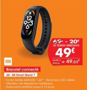 mi  Bracelet connecté  réf : MI Smart Band 7  69€ - 20€ DE REMISE IMMEDIATE  49€  +0,02 € éco-p.  € = 49,02€  *Ecran tactile AMOLED 1,62" Blanches à 50 metres  • Moniteur de fréquence cardiaque  • Aut